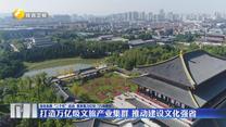 【深化拓展“三個年”活動 聚焦聚力打好“八場硬仗”】打造萬億級文旅產(chǎn)業(yè)集群 推動建設(shè)文化強(qiáng)省