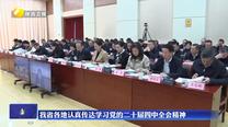 【學習貫徹黨的二十屆四中全會精神】我省各地認真?zhèn)鬟_學習黨的二十屆四中全會精神