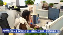 第26个中国记者节：讲好时代故事 彰显责任担当