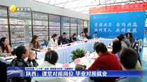 【深化拓展“三个年”活动 聚焦聚力打好“八场硬仗”】陕西：课堂对接岗位 毕业对接就业