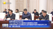 【在习近平新时代中国特色社会主义思想指引下】省委常委会召开会议 学习习近平总书记重要讲话重要指示精神 部署清理拖欠企业账款生态环境保护和作风建设等工作 赵一德主持会议