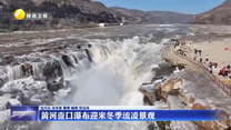 黄河壶口瀑布迎来冬季流凌景观