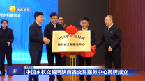 中国水权交易所陕西省交易服务中心揭牌成立