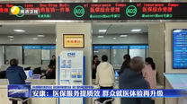 【深化高质量项目推进年活动 深化营商环境突破年活动 深化干部作风能力提升年活动】安康：医保服务提质效 群众就医体验再升级