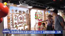 陕西新增省级非遗代表性项目395个 总数居全国第一方阵