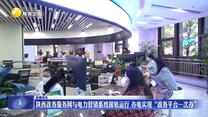 陕西政务服务网与电力营销系统接轨运行 办电实现“政务平台一次办”