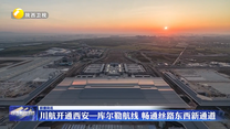 川航开通西安—库尔勒航线 畅通丝路东西新通道