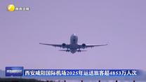 西安咸阳国际机场2025年运送旅客超4853万人次