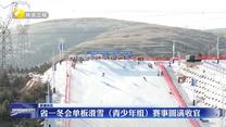 省一冬会单板滑雪（青少年组）赛事圆满收官