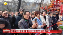 【锦绣中国年】逛年集赏非遗 永兴坊解锁地道三秦年味