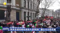 陕西非遗亮相伦敦街头 获英国广播公司全程直播