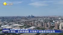 【深化开展“三个年”活动 深入打好“八场硬仗”】西安：全链条创新 半导体产业集群效应显现