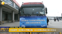 全国首票“多式联运+TIR运输”出口货物从西咸空港口岸启运