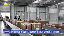 跨境电商零售出口商品跨关区退货模式在陕落地