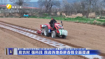 抢农时 强科技 我省各地春耕春管全面提速