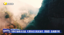 川陕甘渝联合出品 大型历史文化纪录片《蜀道》在成都开机