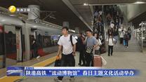 陕港高铁“流动博物馆”春日主题文化活动举办