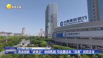 我省创新“政银企”协同机制 引金融活水“浇灌”民营企业