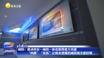 咸阳：推动西安—咸阳一体化取得更大突破 “西融”“北拓”让依水傍塬的咸阳城全面舒展