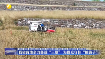 我省各地全力备战“三夏”  为群众守住“粮袋子”