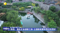 陕西：强化企业创新主体 让创新成果转得出转得好