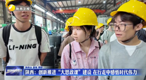 陕西：创新推进“大思政课”建设 在行走中感悟时代伟力