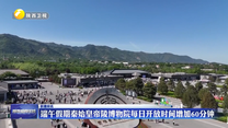 端午假期秦始皇帝陵博物院每日开放时间增加60分钟