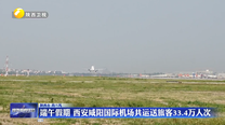 端午假期 西安咸阳国际机场共运送旅客33.4万人次