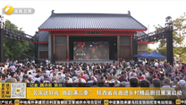 “名家送好戏 曲韵满三秦” 陕西省戏曲进乡村精品剧目展演启动