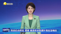 我省启动西安 渭南 商洛洪水防御Ⅳ级应急响应