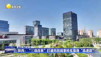 陕西：“三项改革”打通科技成果转化落地“高速路”