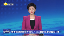 省委管理党费划拨2050万元支持防汛抢险救灾工作