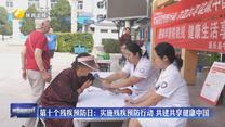 第十个残疾预防日：实施残疾预防行动 共建共享健康中国