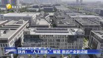 陕西：“人工智能+”赋能 激活产业新动能